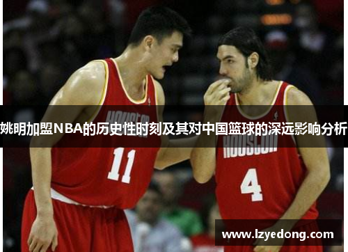 姚明加盟NBA的历史性时刻及其对中国篮球的深远影响分析